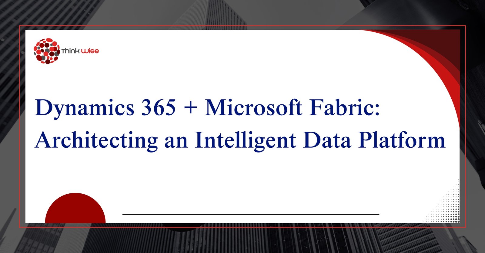 Dynamics 365 + Microsoft Fabric: Architecting an Intelligent Data Platform The Thinkwise Perspective